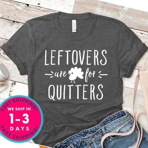 Gildan Leftovers are for Quitters Shirt